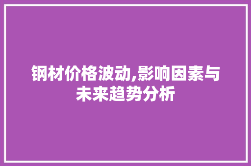 钢材价格波动,影响因素与未来趋势分析