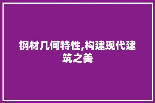 钢材几何特性,构建现代建筑之美