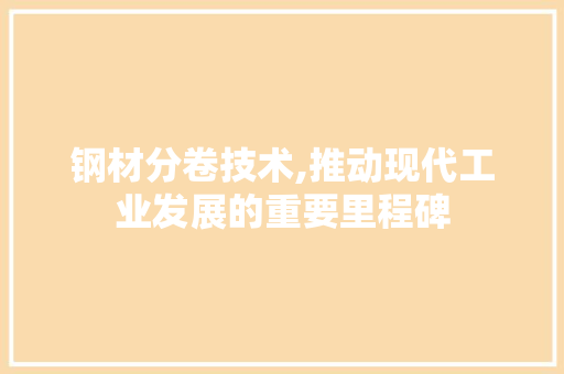 钢材分卷技术,推动现代工业发展的重要里程碑