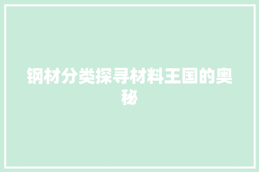 钢材分类探寻材料王国的奥秘