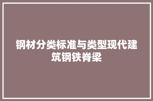 钢材分类标准与类型现代建筑钢铁脊梁