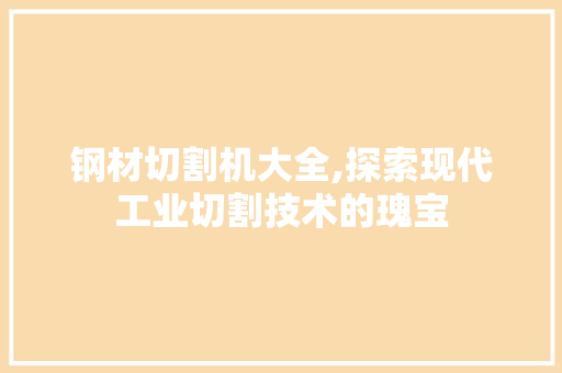 钢材切割机大全,探索现代工业切割技术的瑰宝