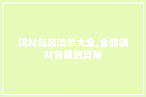 钢材包装清单大全,全面钢材包装的奥秘