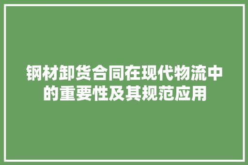 钢材卸货合同在现代物流中的重要性及其规范应用