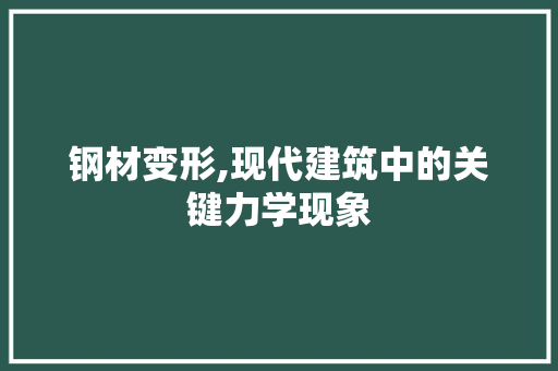 钢材变形,现代建筑中的关键力学现象