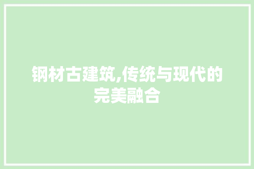 钢材古建筑,传统与现代的完美融合