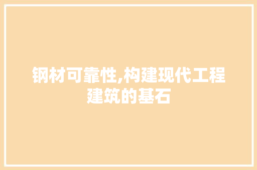 钢材可靠性,构建现代工程建筑的基石