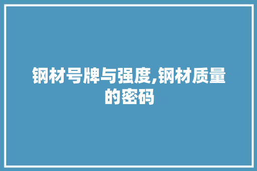 钢材号牌与强度,钢材质量的密码