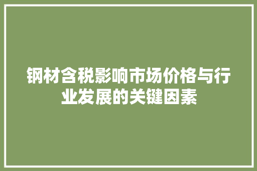 钢材含税影响市场价格与行业发展的关键因素