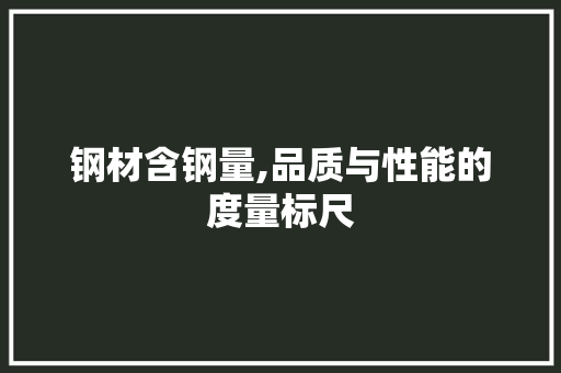 钢材含钢量,品质与性能的度量标尺