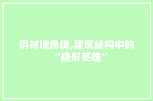 钢材地角线,建筑结构中的“隐形英雄”