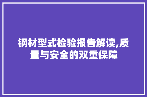 钢材型式检验报告解读,质量与安全的双重保障