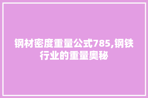 钢材密度重量公式785,钢铁行业的重量奥秘