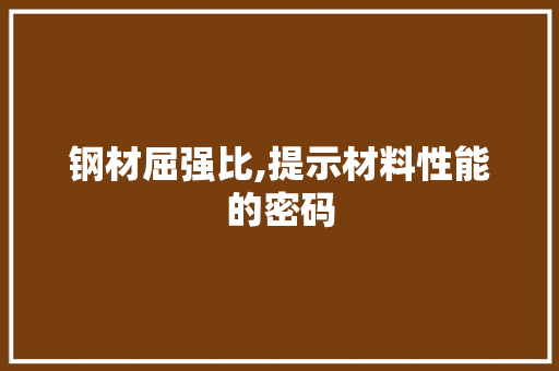 钢材屈强比,提示材料性能的密码