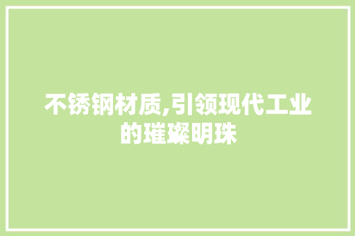 不锈钢材质,引领现代工业的璀璨明珠