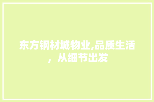 东方钢材城物业,品质生活，从细节出发