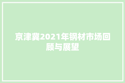京津冀2021年钢材市场回顾与展望