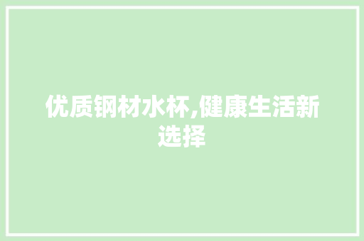 优质钢材水杯,健康生活新选择