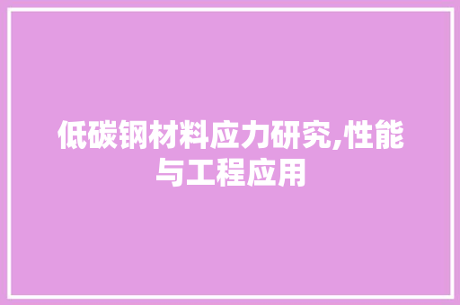 低碳钢材料应力研究,性能与工程应用