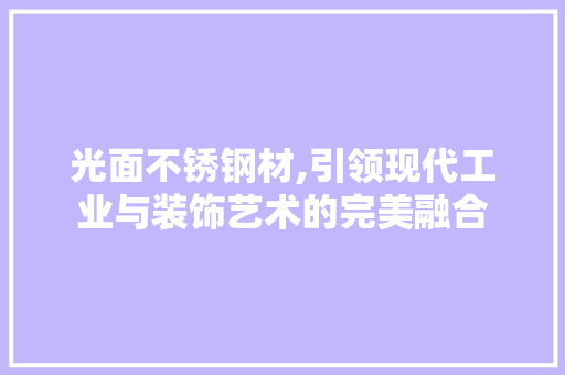 光面不锈钢材,引领现代工业与装饰艺术的完美融合