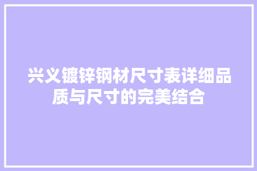 兴义镀锌钢材尺寸表详细品质与尺寸的完美结合