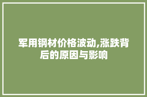 军用钢材价格波动,涨跌背后的原因与影响
