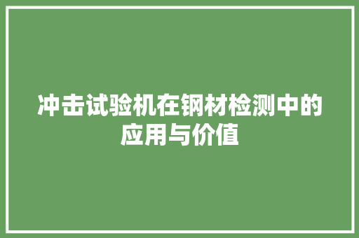 冲击试验机在钢材检测中的应用与价值