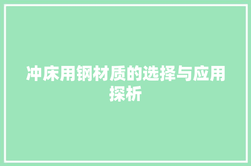 冲床用钢材质的选择与应用探析