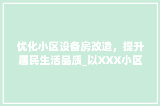 优化小区设备房改造，提升居民生活品质_以XXX小区为例
