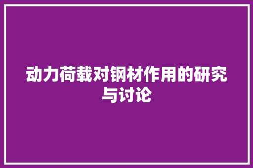 动力荷载对钢材作用的研究与讨论