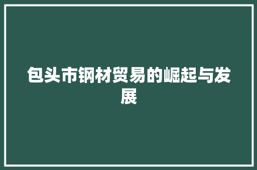 包头市钢材贸易的崛起与发展