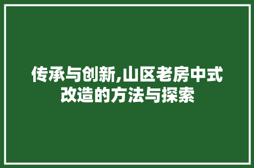 传承与创新,山区老房中式改造的方法与探索
