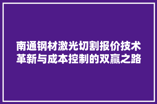 南通钢材激光切割报价技术革新与成本控制的双赢之路