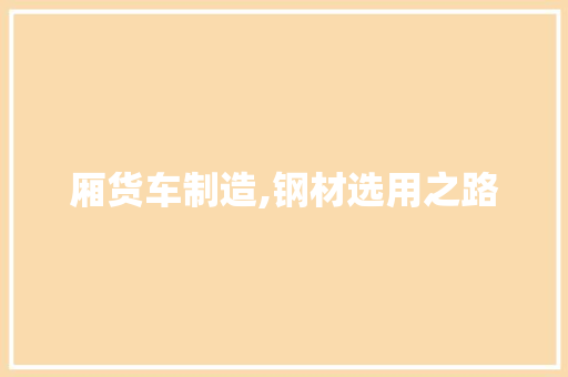 厢货车制造,钢材选用之路