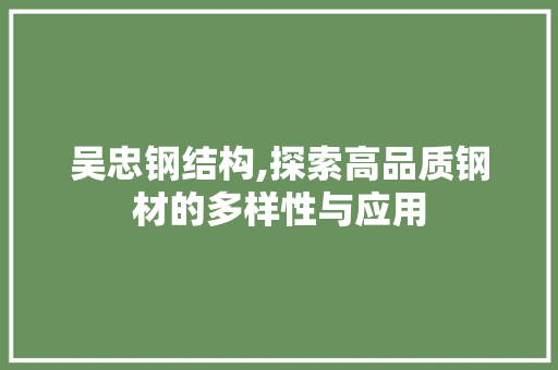 吴忠钢结构,探索高品质钢材的多样性与应用
