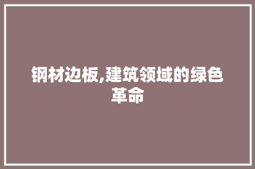 钢材边板,建筑领域的绿色革命