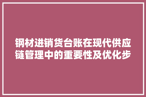 钢材进销货台账在现代供应链管理中的重要性及优化步骤