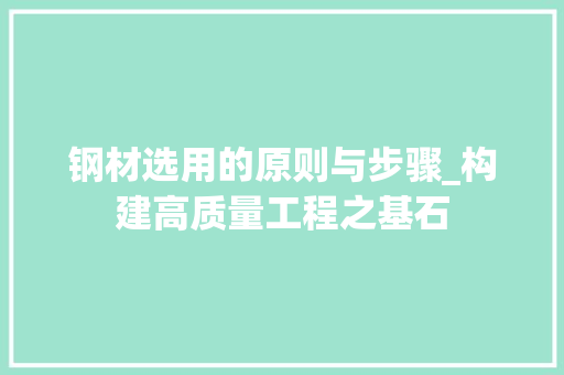 钢材选用的原则与步骤_构建高质量工程之基石