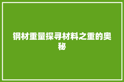 钢材重量探寻材料之重的奥秘