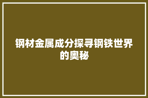 钢材金属成分探寻钢铁世界的奥秘