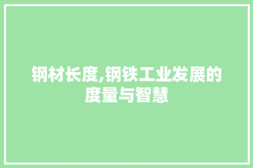 钢材长度,钢铁工业发展的度量与智慧