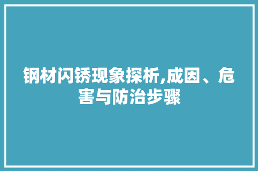 钢材闪锈现象探析,成因、危害与防治步骤