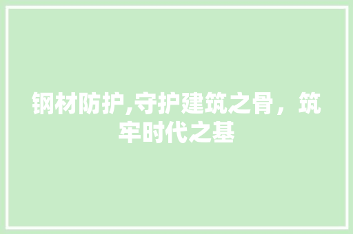 钢材防护,守护建筑之骨，筑牢时代之基
