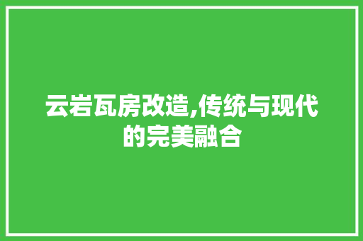 云岩瓦房改造,传统与现代的完美融合