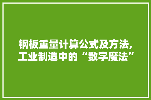 钢板重量计算公式及方法,工业制造中的“数字魔法”