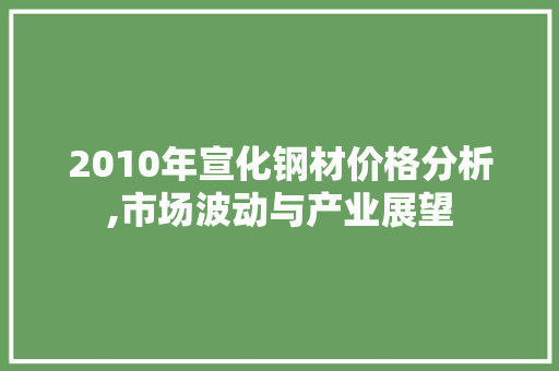 2010年宣化钢材价格分析,市场波动与产业展望
