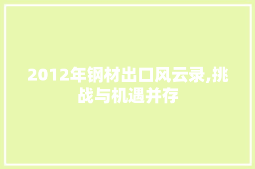 2012年钢材出口风云录,挑战与机遇并存