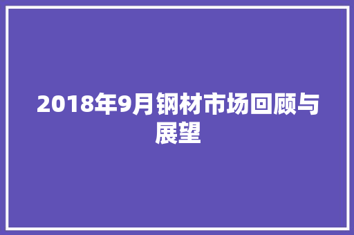 2018年9月钢材市场回顾与展望