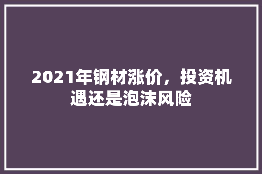 2021年钢材涨价，投资机遇还是泡沫风险