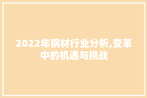2022年钢材行业分析,变革中的机遇与挑战